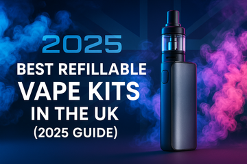Best Refillable Vape Kits in the UK (2025 Guide)