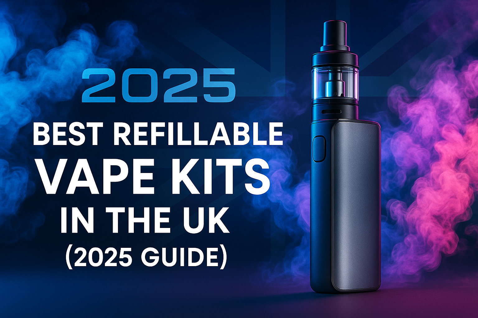 Best Refillable Vape Kits in the UK (2025 Guide)