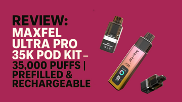 Review: Maxfel Ultra Pro 35K Pod Kit – 35,000 Puffs | Prefilled & Rechargeable Vape | Vapourse.co.uk