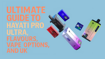 Ultimate Guide to Hayati Pro Ultra: Flavours, Vape Options, and UK Availability